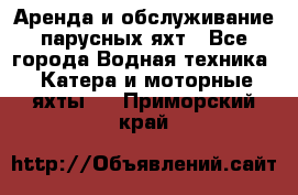 Аренда и обслуживание парусных яхт - Все города Водная техника » Катера и моторные яхты   . Приморский край